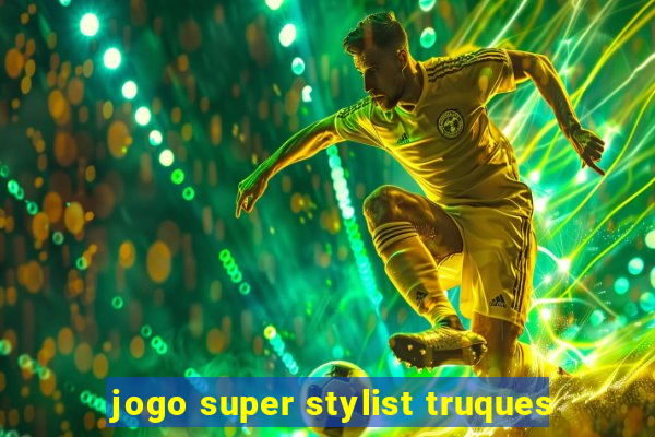 jogo super stylist truques